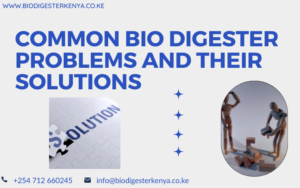 Common Bio-Digester Problems and Their Solutions - Bio Digester Kenya