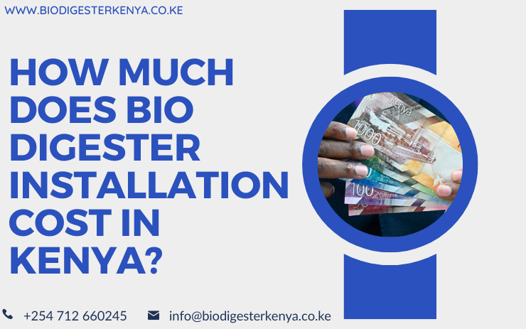 How Much Does Bio Digester Installation Cost In Kenya - Bio Digester Kenya