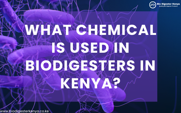 What Chemical is Used in Biodigesters in Kenya - biodigesterkenya.co.ke