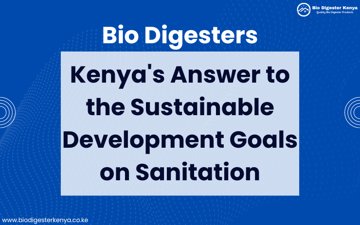 Biodigesters Kenya's Answer to the Sustainable Development Goals on Sanitation - biodigesterkenya.co.ke