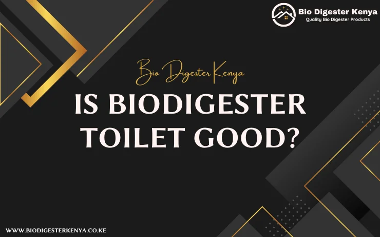 Is Biodigester Toilet Good - Biodigesterkenya.co.ke