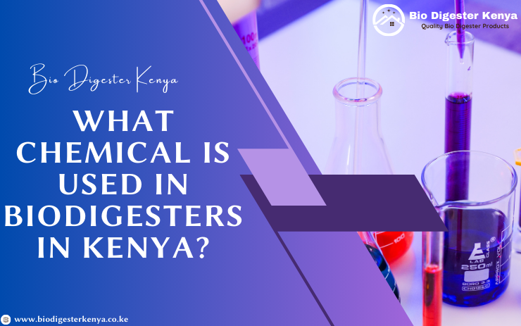 What Chemical Is Used In Biodigesters In Kenya - biodigesterkenya.co.ke