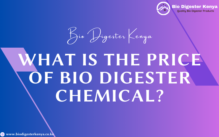 What Is The Price Of Bio Digester Chemical Biodigesterkenya.co .ke