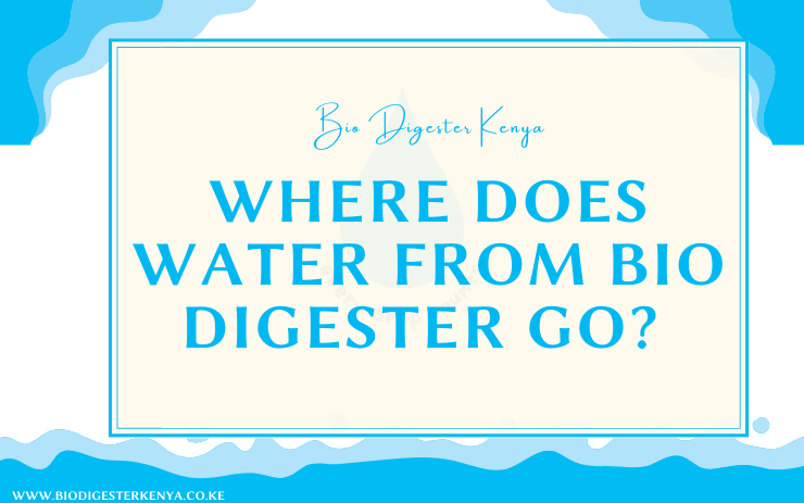 Where Does The Water From Biodigester Go - biodigesterkenya.co.ke