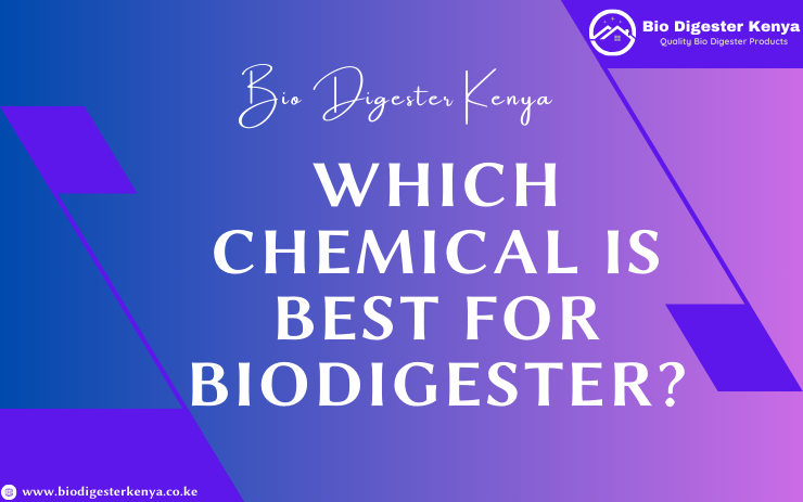 Which Chemical Is Best For Biodigester - biodigesterkenya.co.ke