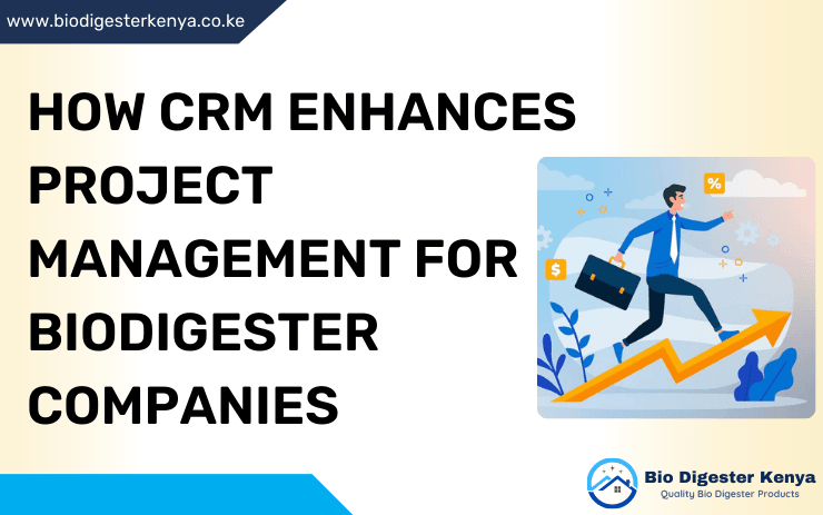 How CRM Enhances Project Management for Biodigester Companies