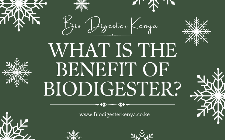 What Is The Benefit Of Biodigester - biodigesterkenya.co.ke